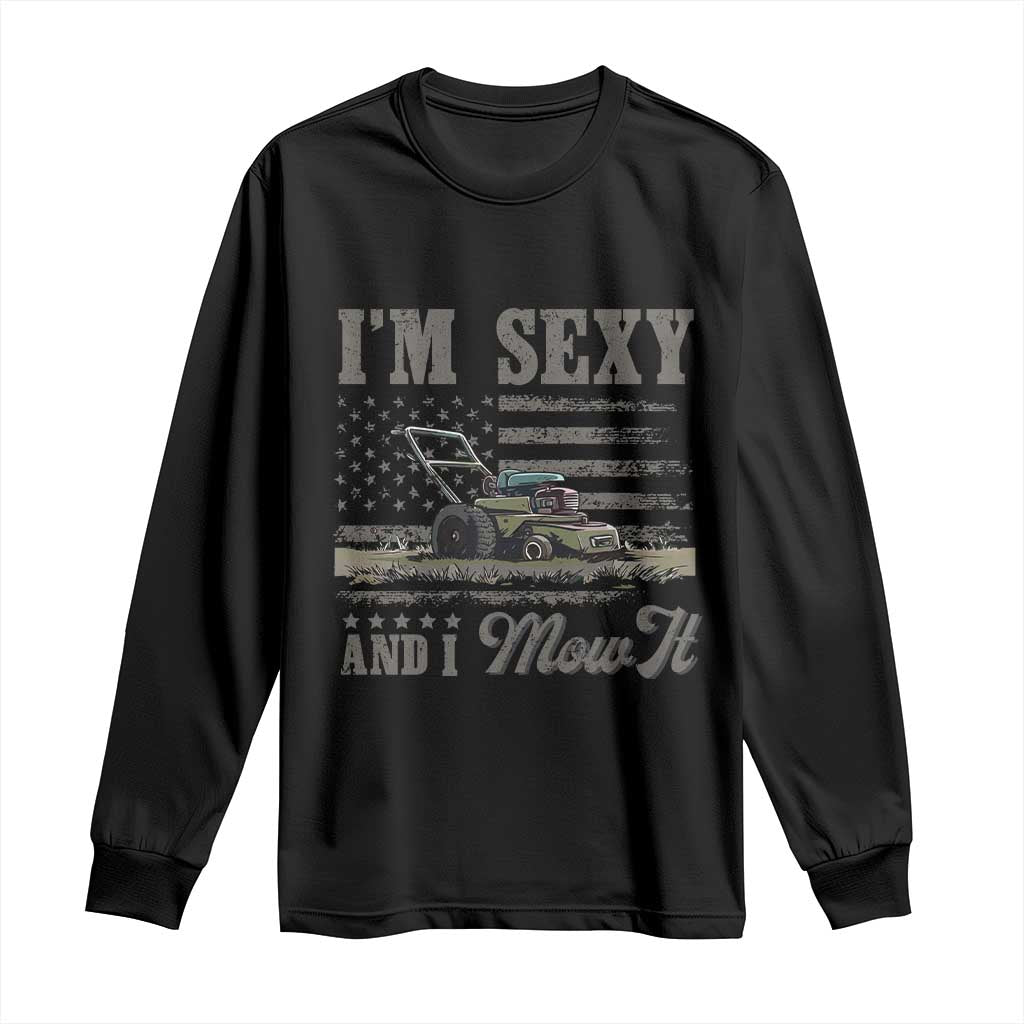 Funny I Am Sexy And I Mow It Long Sleeve Shirt Gardening Lawn Mower American Flag Fathers Day - Wonder Print Shop