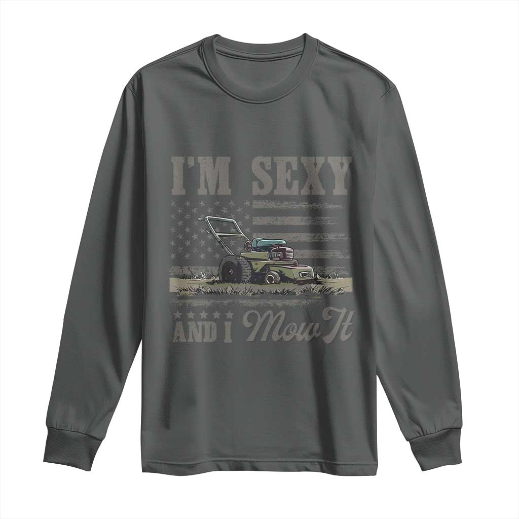 Funny I Am Sexy And I Mow It Long Sleeve Shirt Gardening Lawn Mower American Flag Fathers Day - Wonder Print Shop