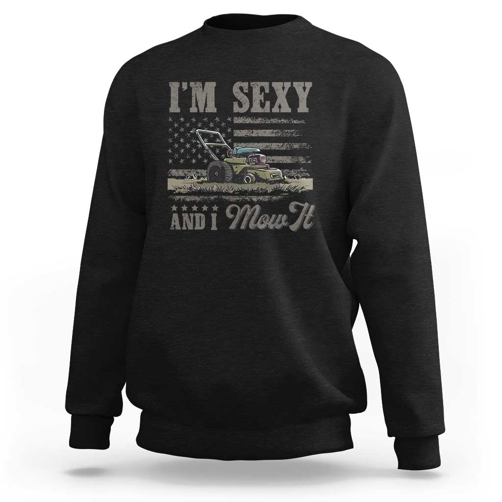 Funny I Am Sexy And I Mow It Sweatshirt Gardening Lawn Mower American Flag Fathers Day - Wonder Print Shop