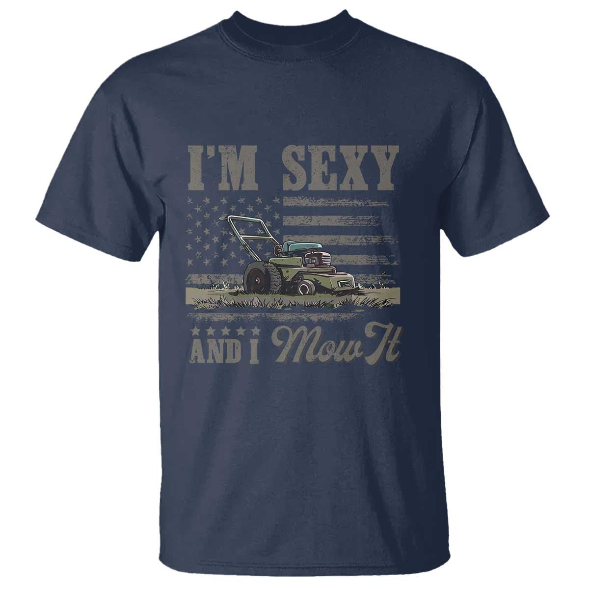 Funny I Am Sexy And I Mow It T Shirt Gardening Lawn Mower American Flag Fathers Day - Wonder Print Shop