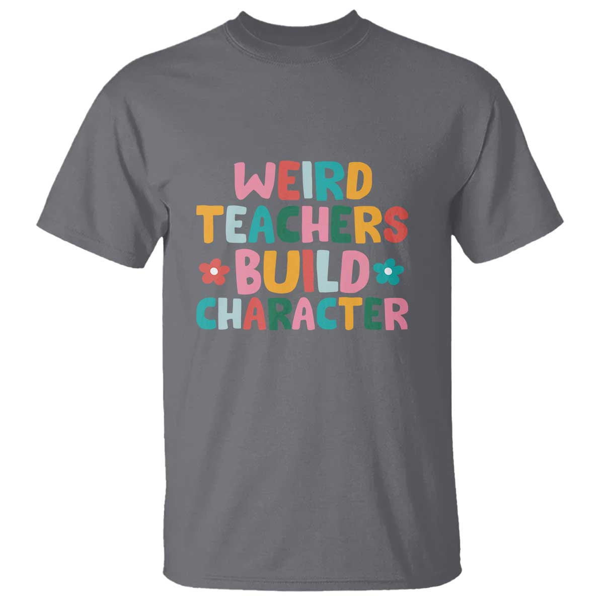 Teacher's Quote T Shirt Weird Teacher Build Character Colorful Flowers - Wonder Print Shop