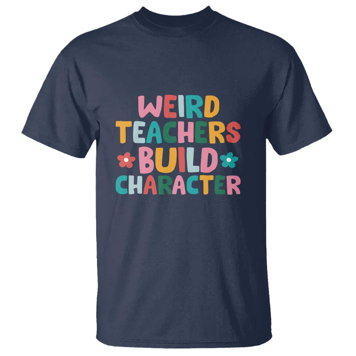 Teacher's Quote T Shirt Weird Teacher Build Character Colorful Flowers - Wonder Print Shop