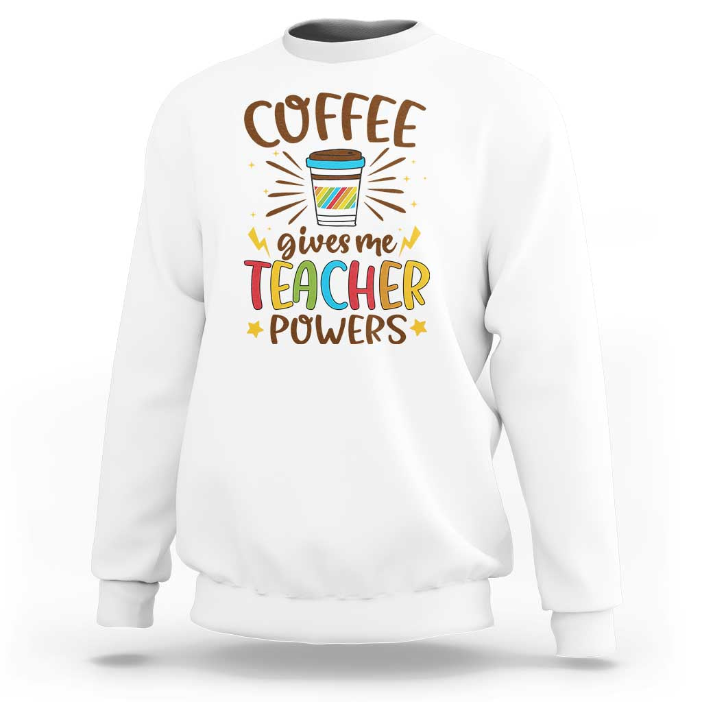 Teacher Life Sweatshirt Coffee Gives Me Teacher Power Back To School - Wonder Print Shop