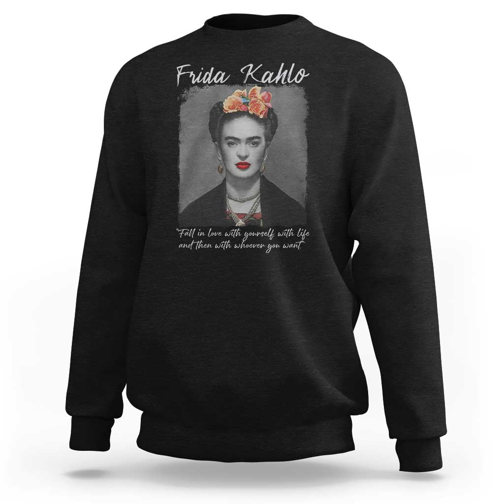 Frida Kahlo Sweatshirt Fall In Love With Yourself With Life And Then Whoever You Want - Wonder Print Shop