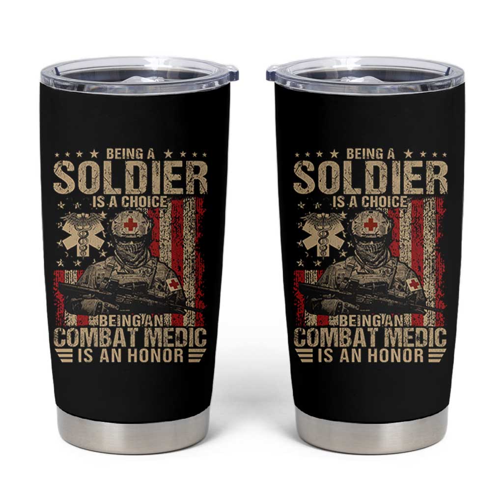 Being A Soldier Is A Choice Being An Combat Medic Is An Honor Tumbler Cup Military American Flag - Wonder Print Shop