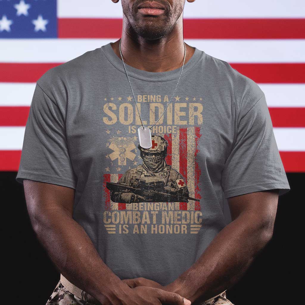 Being A Soldier Is A Choice Being An Combat Medic Is An Honor T Shirt Military American Flag - Wonder Print Shop