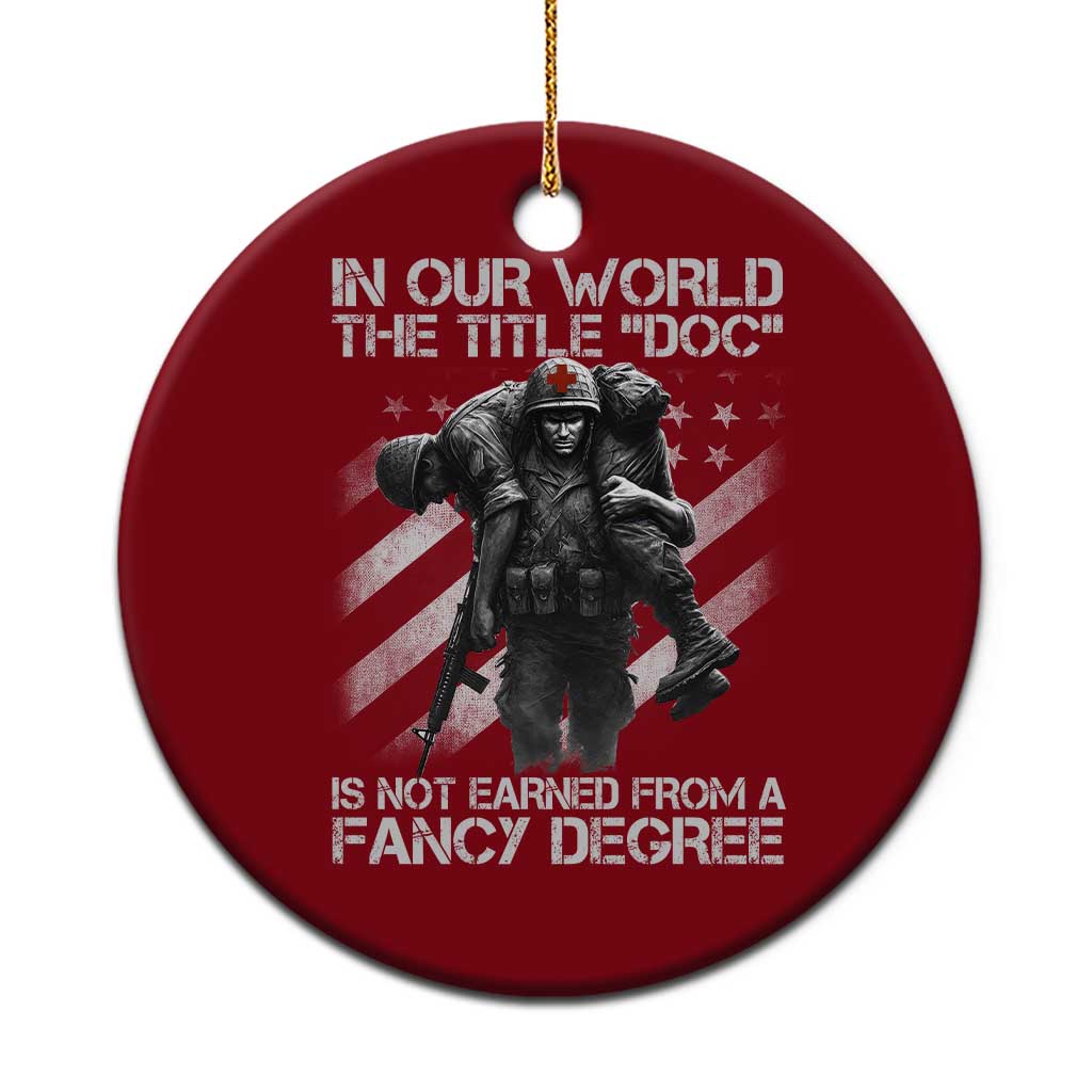 Combat Medic Ceramic Ornament In Our World The Title Doc Is Not Earned Form A Fancy Degree - Wonder Print Shop