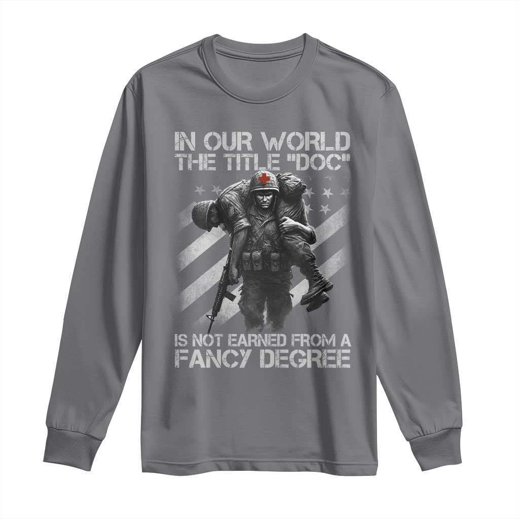 Combat Medic Long Sleeve Shirt In Our World The Title Doc Is Not Earned Form A Fancy Degree - Wonder Print Shop