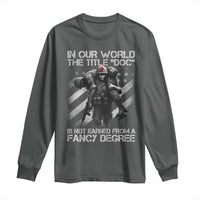Combat Medic Long Sleeve Shirt In Our World The Title Doc Is Not Earned Form A Fancy Degree - Wonder Print Shop