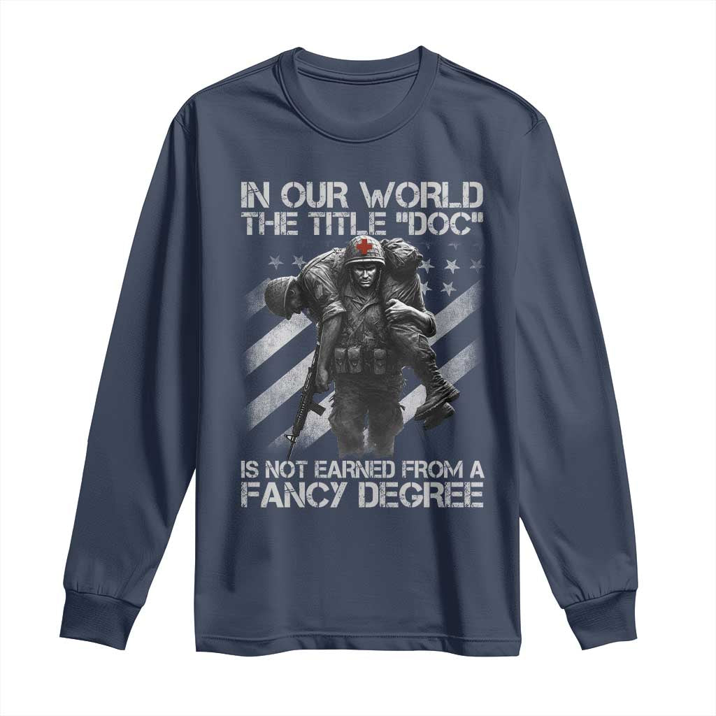 Combat Medic Long Sleeve Shirt In Our World The Title Doc Is Not Earned Form A Fancy Degree - Wonder Print Shop