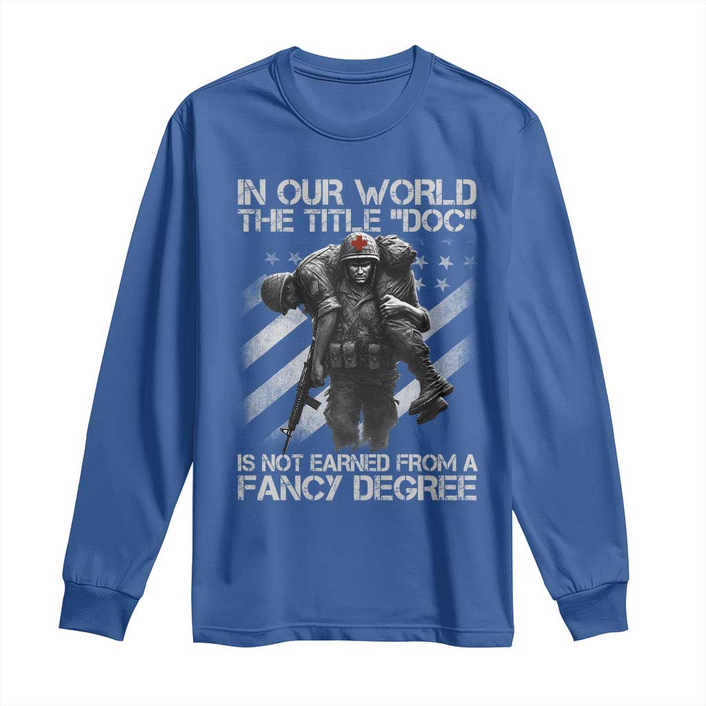 Combat Medic Long Sleeve Shirt In Our World The Title Doc Is Not Earned Form A Fancy Degree - Wonder Print Shop