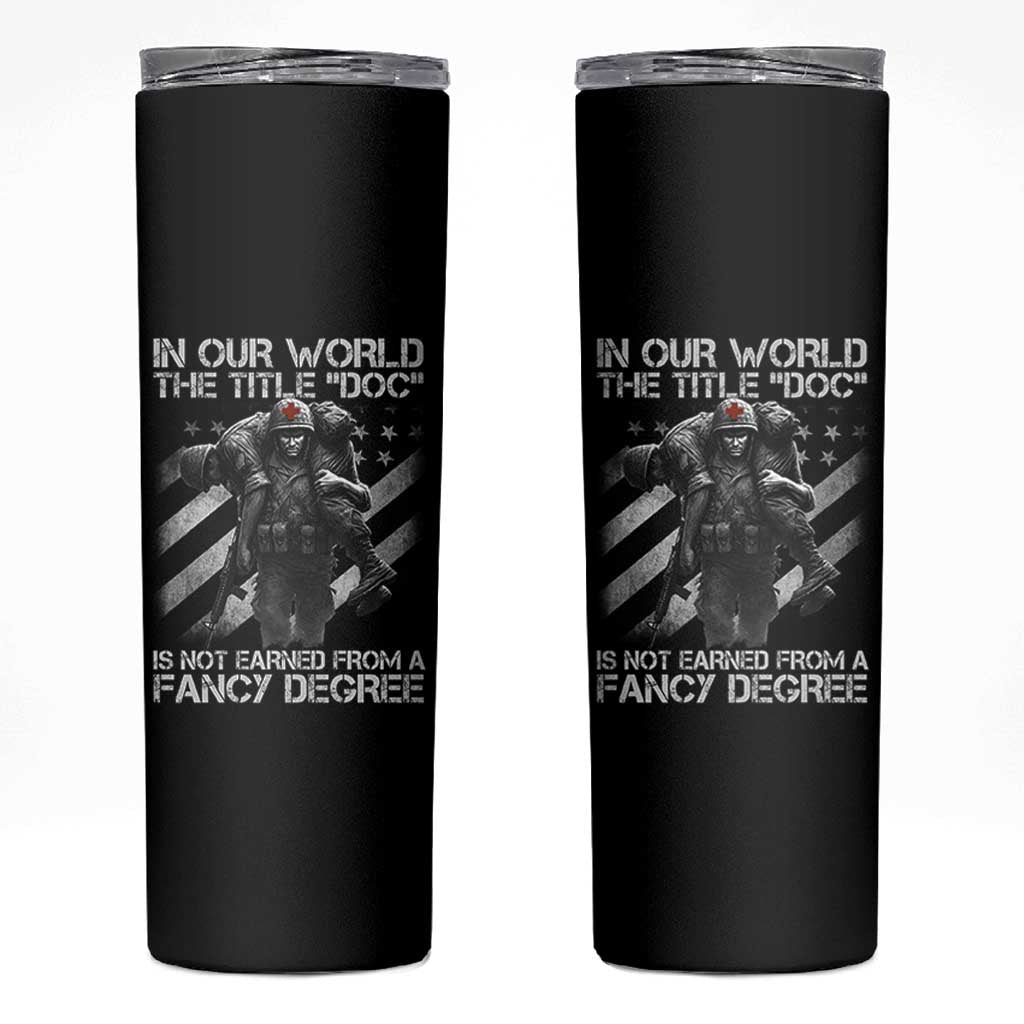 Combat Medic Skinny Tumbler In Our World The Title Doc Is Not Earned Form A Fancy Degree - Wonder Print Shop
