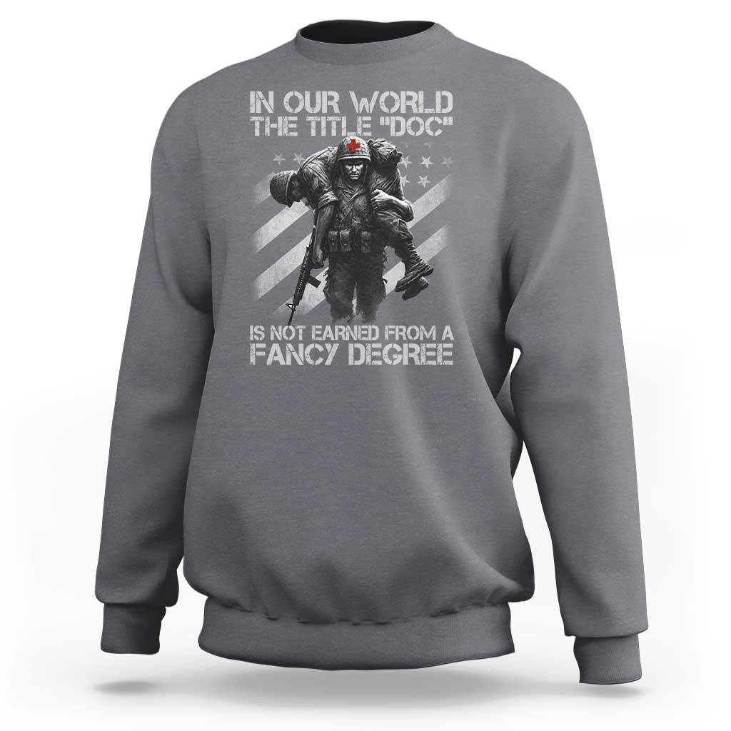 Combat Medic Sweatshirt In Our World The Title Doc Is Not Earned Form A Fancy Degree - Wonder Print Shop