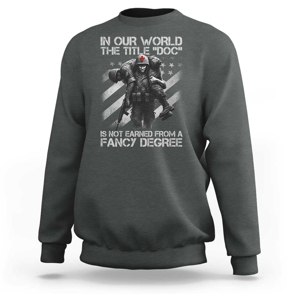 Combat Medic Sweatshirt In Our World The Title Doc Is Not Earned Form A Fancy Degree - Wonder Print Shop
