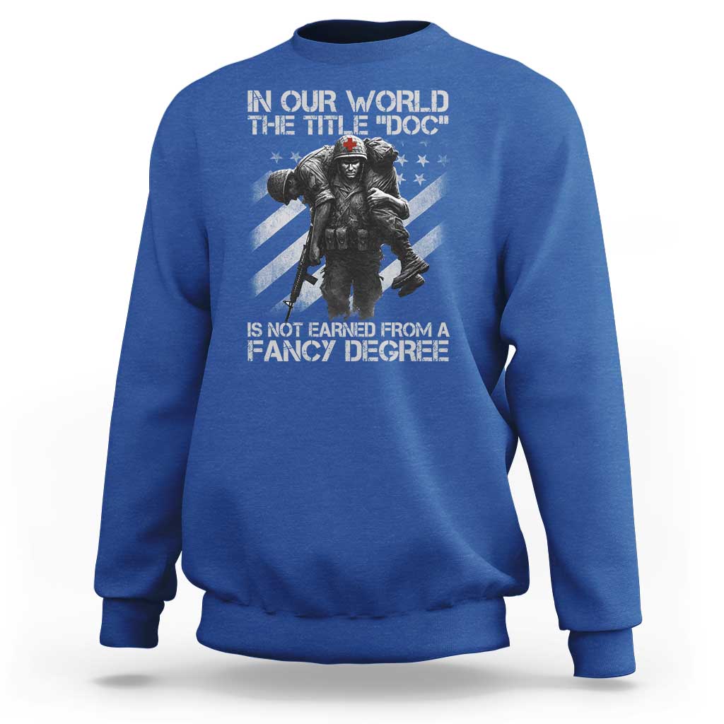 Combat Medic Sweatshirt In Our World The Title Doc Is Not Earned Form A Fancy Degree - Wonder Print Shop