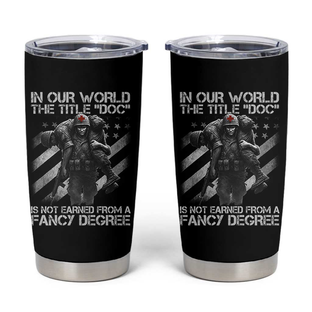 Combat Medic Tumbler Cup In Our World The Title Doc Is Not Earned Form A Fancy Degree - Wonder Print Shop