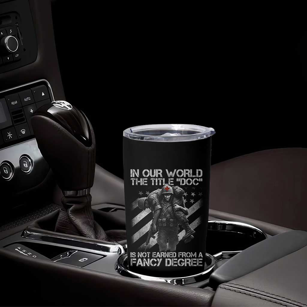 Combat Medic Tumbler Cup In Our World The Title Doc Is Not Earned Form A Fancy Degree - Wonder Print Shop