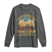 Funny Thanksgiving Day Turkey Drop Long Sleeve Shirt As God Is My Witness I Thought Turkeys Could Fly - Wonder Print Shop