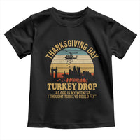 Funny Thanksgiving Day Turkey Drop Toddler T Shirt As God Is My Witness I Thought Turkeys Could Fly - Wonder Print Shop
