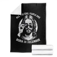 All The Cool People Are Born In December Throw Blanket Funny Christmas December Birthday Jesus - Wonder Print Shop