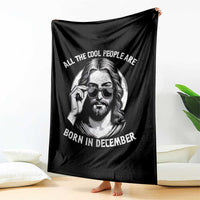 All The Cool People Are Born In December Throw Blanket Funny Christmas December Birthday Jesus - Wonder Print Shop