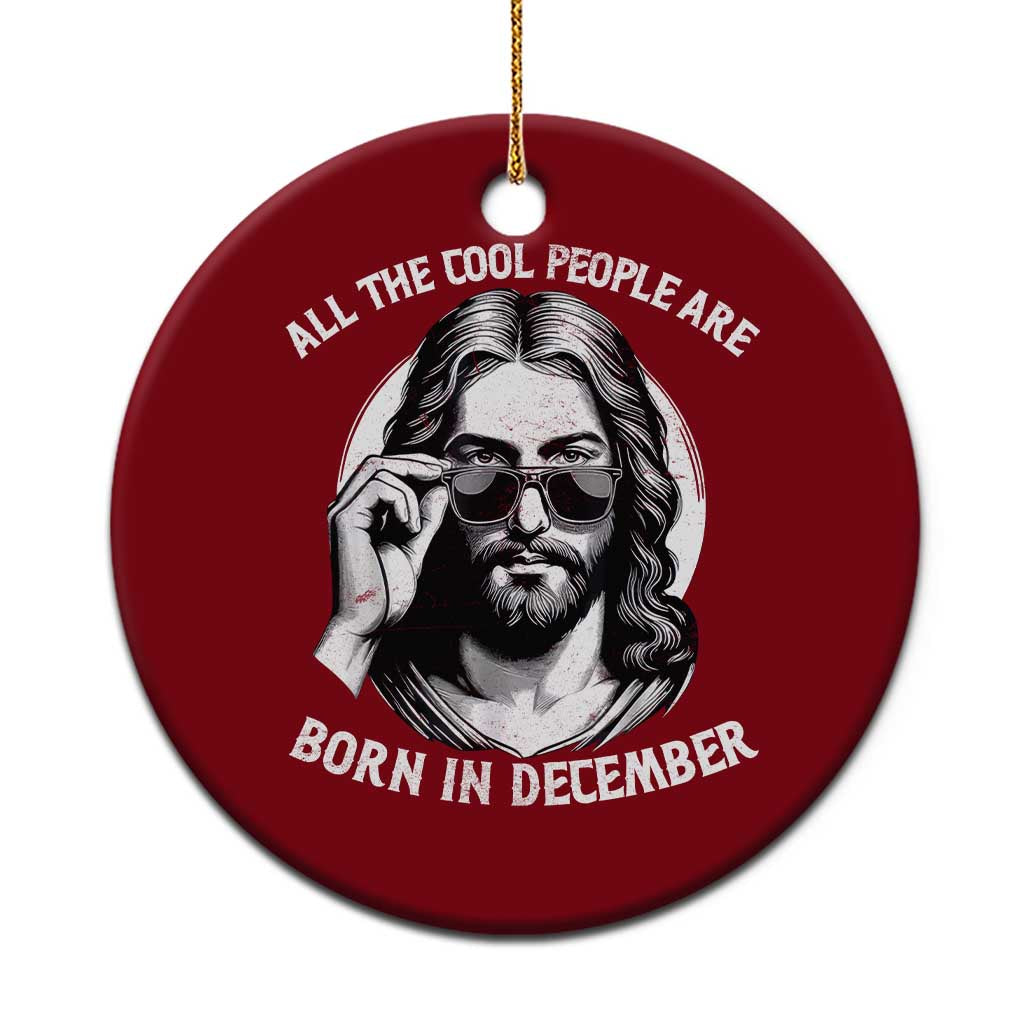 All The Cool People Are Born In December Ceramic Ornament Funny Christmas December Birthday Jesus - Wonder Print Shop