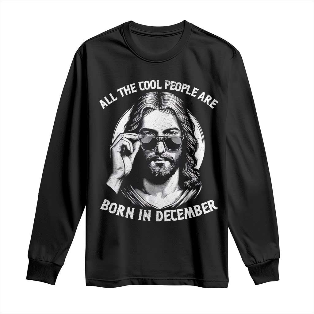 All The Cool People Are Born In December Long Sleeve Shirt Funny Christmas December Birthday Jesus - Wonder Print Shop