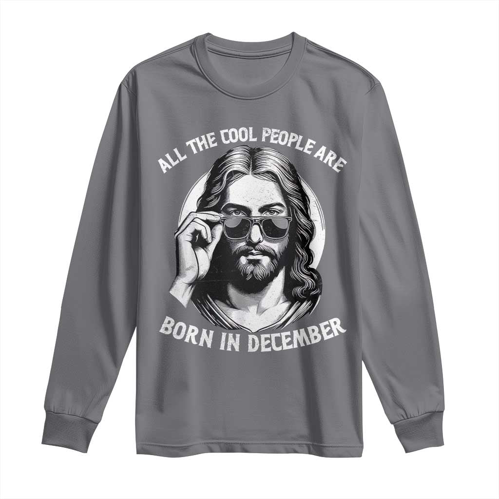 All The Cool People Are Born In December Long Sleeve Shirt Funny Christmas December Birthday Jesus - Wonder Print Shop