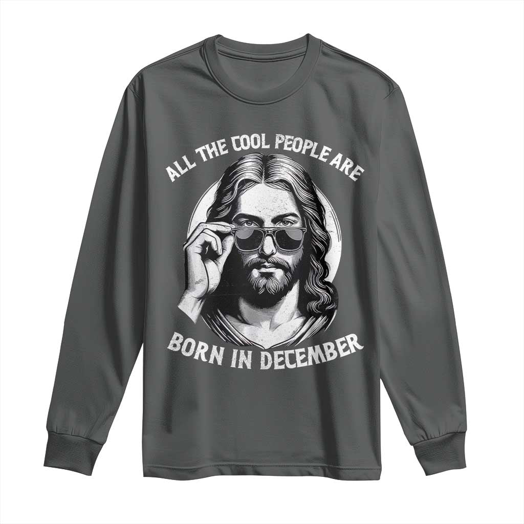 All The Cool People Are Born In December Long Sleeve Shirt Funny Christmas December Birthday Jesus - Wonder Print Shop
