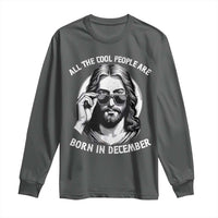 All The Cool People Are Born In December Long Sleeve Shirt Funny Christmas December Birthday Jesus - Wonder Print Shop