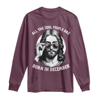 All The Cool People Are Born In December Long Sleeve Shirt Funny Christmas December Birthday Jesus - Wonder Print Shop
