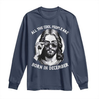 All The Cool People Are Born In December Long Sleeve Shirt Funny Christmas December Birthday Jesus - Wonder Print Shop