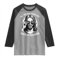 All The Cool People Are Born In December Raglan Shirt Funny Christmas December Birthday Jesus - Wonder Print Shop