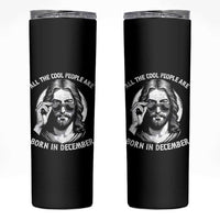 All The Cool People Are Born In December Skinny Tumbler Funny Christmas December Birthday Jesus - Wonder Print Shop