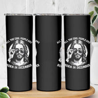 All The Cool People Are Born In December Skinny Tumbler Funny Christmas December Birthday Jesus - Wonder Print Shop