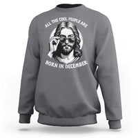 All The Cool People Are Born In December Sweatshirt Funny Christmas December Birthday Jesus - Wonder Print Shop