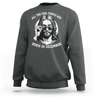 All The Cool People Are Born In December Sweatshirt Funny Christmas December Birthday Jesus - Wonder Print Shop