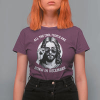 All The Cool People Are Born In December T Shirt For Women Funny Christmas December Birthday Jesus - Wonder Print Shop