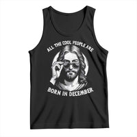 All The Cool People Are Born In December Tank Top Funny Christmas December Birthday Jesus - Wonder Print Shop