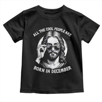All The Cool People Are Born In December Toddler T Shirt Funny Christmas December Birthday Jesus - Wonder Print Shop