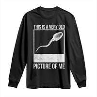 Funny This Is A Very Old Picture Of Me Long Sleeve Shirt Adult Humor Gag Gift - Wonder Print Shop