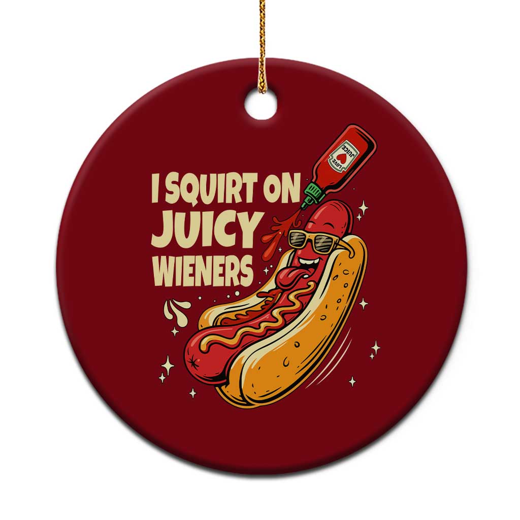 Funny I Squirt On Juicy Wieners Ceramic Ornament Inappropriate Dirty Adult Humor Hot Dog Joke - Wonder Print Shop