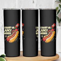 Funny I Squirt On Juicy Wieners Skinny Tumbler Inappropriate Dirty Adult Humor Hot Dog Joke - Wonder Print Shop