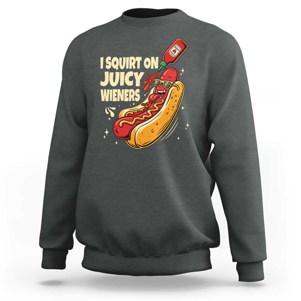 Funny I Squirt On Juicy Wieners Sweatshirt Inappropriate Dirty Adult Humor Hot Dog Joke - Wonder Print Shop