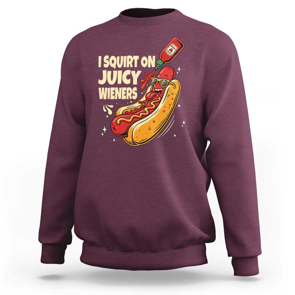 Funny I Squirt On Juicy Wieners Sweatshirt Inappropriate Dirty Adult Humor Hot Dog Joke - Wonder Print Shop