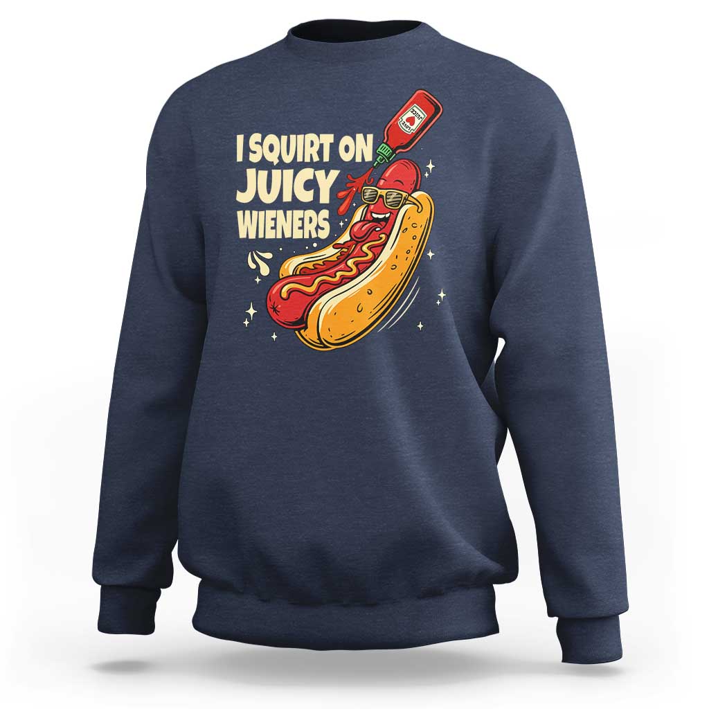 Funny I Squirt On Juicy Wieners Sweatshirt Inappropriate Dirty Adult Humor Hot Dog Joke - Wonder Print Shop
