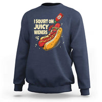 Funny I Squirt On Juicy Wieners Sweatshirt Inappropriate Dirty Adult Humor Hot Dog Joke - Wonder Print Shop