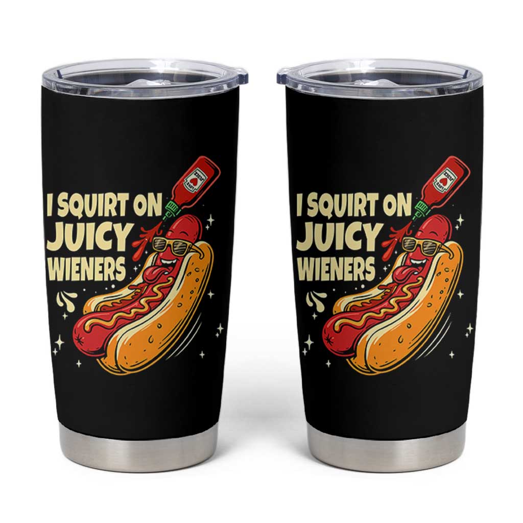 Funny I Squirt On Juicy Wieners Tumbler Cup Inappropriate Dirty Adult Humor Hot Dog Joke - Wonder Print Shop