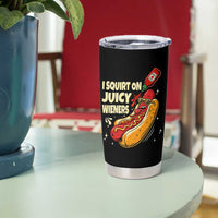 Funny I Squirt On Juicy Wieners Tumbler Cup Inappropriate Dirty Adult Humor Hot Dog Joke - Wonder Print Shop