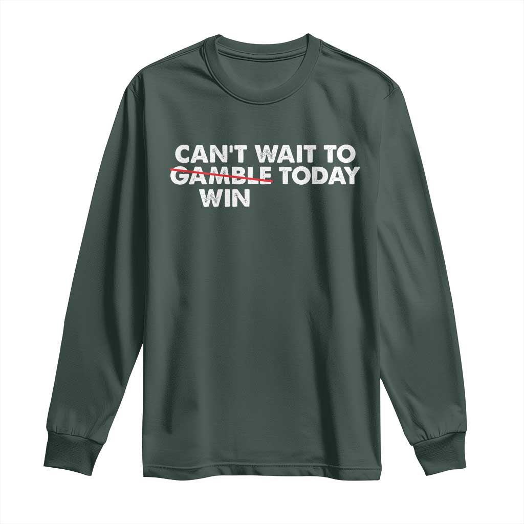 Funny Can't Wait To Gamble Win Today Long Sleeve Shirt Gambling Game